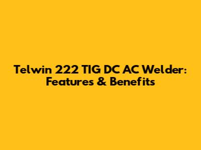 Telwin 222 TIG DC AC Welder: Features & Benefits