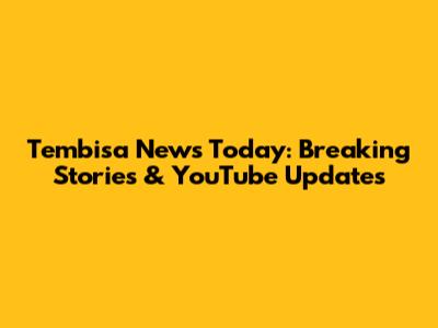 Tembisa News Today: Breaking Stories & YouTube Updates
