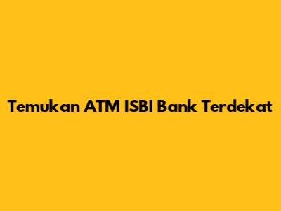 Temukan ATM ISBI Bank Terdekat