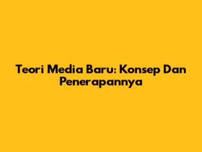 Teori Media Baru: Konsep Dan Penerapannya