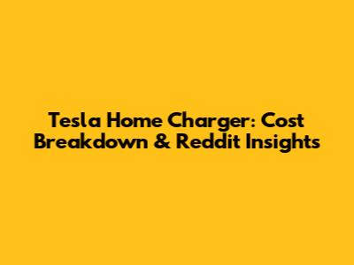 Tesla Home Charger: Cost Breakdown & Reddit Insights