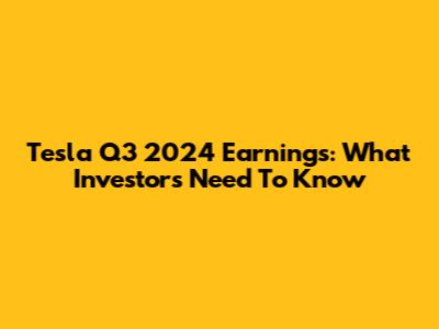 Tesla Q3 2024 Earnings: What Investors Need To Know