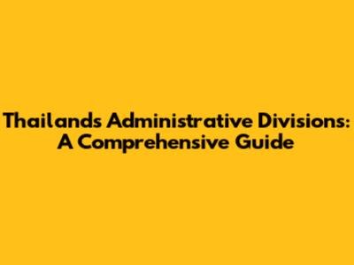 Thailand's Administrative Divisions: A Comprehensive Guide