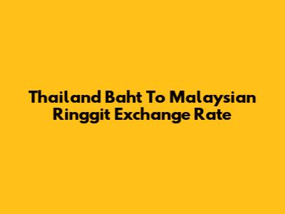 Thailand Baht To Malaysian Ringgit Exchange Rate