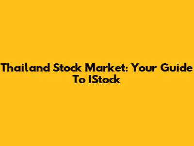 Thailand Stock Market: Your Guide To IStock