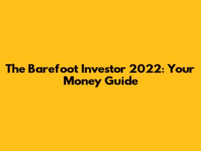 The Barefoot Investor 2022: Your Money Guide