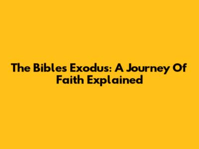 The Bible's Exodus: A Journey Of Faith Explained