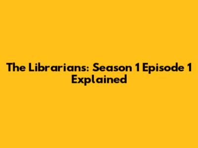 The Librarians: Season 1 Episode 1 Explained