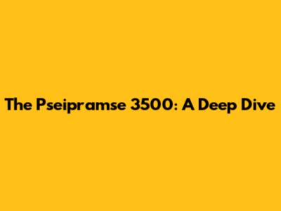 The Pseipramse 3500: A Deep Dive