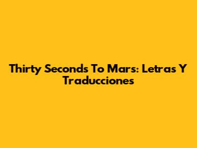 Thirty Seconds To Mars: Letras Y Traducciones