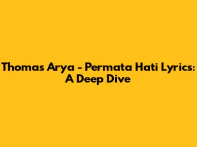 Thomas Arya - Permata Hati Lyrics: A Deep Dive