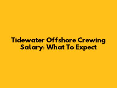 Tidewater Offshore Crewing Salary: What To Expect
