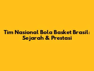 Tim Nasional Bola Basket Brasil: Sejarah & Prestasi
