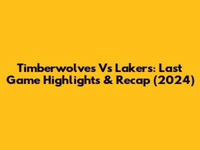 Timberwolves Vs Lakers: Last Game Highlights & Recap (2024)