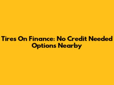 Tires On Finance: No Credit Needed Options Nearby