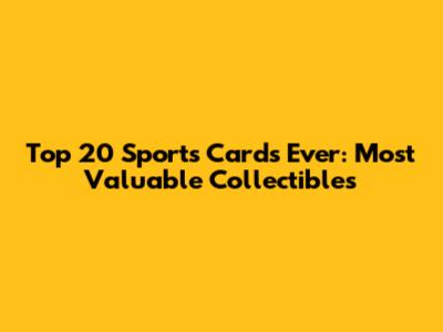 Top 20 Sports Cards Ever: Most Valuable Collectibles