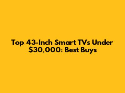Top 43-Inch Smart TVs Under $30,000: Best Buys