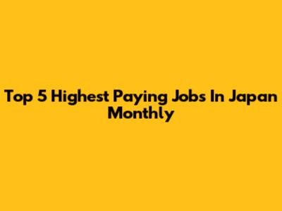Top 5 Highest Paying Jobs In Japan Monthly