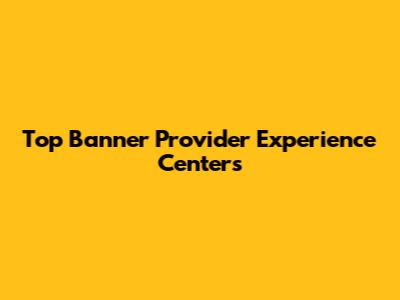 Top Banner Provider Experience Centers