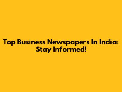 Top Business Newspapers In India: Stay Informed!