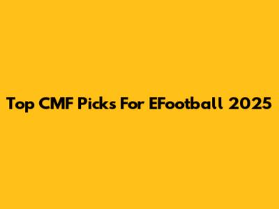 Top CMF Picks For EFootball 2025