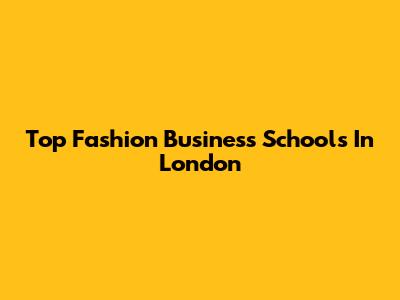 Top Fashion Business Schools In London