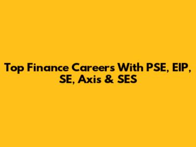 Top Finance Careers With PSE, EIP, SE, Axis & SES