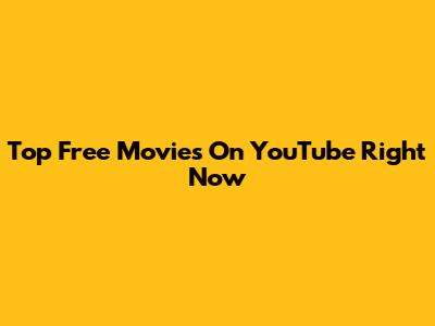 Top Free Movies On YouTube Right Now