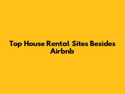 Top House Rental Sites Besides Airbnb