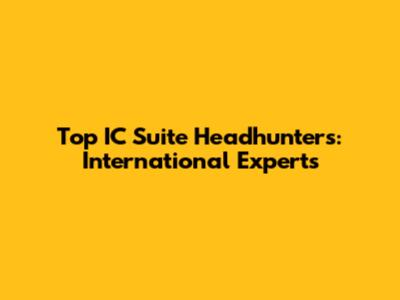 Top IC Suite Headhunters: International Experts