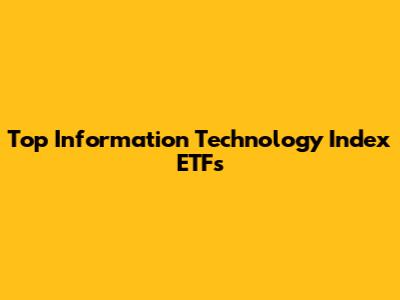 Top Information Technology Index ETFs