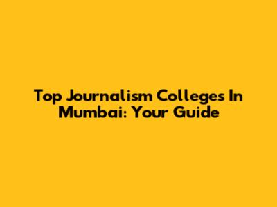 Top Journalism Colleges In Mumbai: Your Guide