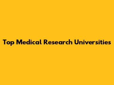 Top Medical Research Universities