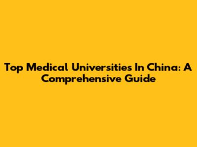 Top Medical Universities In China: A Comprehensive Guide
