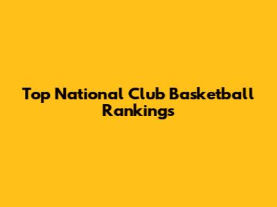 Top National Club Basketball Rankings