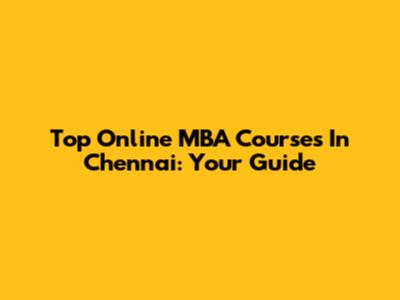 Top Online MBA Courses In Chennai: Your Guide