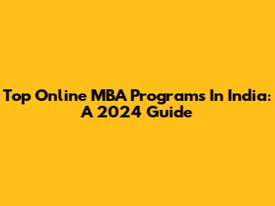 Top Online MBA Programs In India: A 2024 Guide