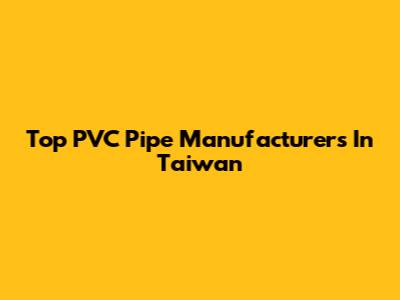Top PVC Pipe Manufacturers In Taiwan
