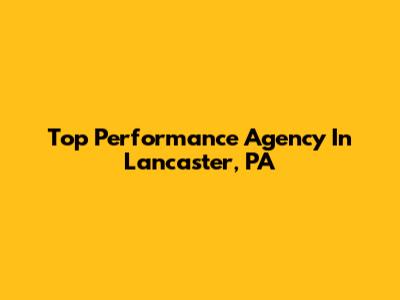 Top Performance Agency In Lancaster, PA