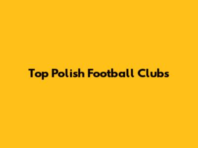 Top Polish Football Clubs