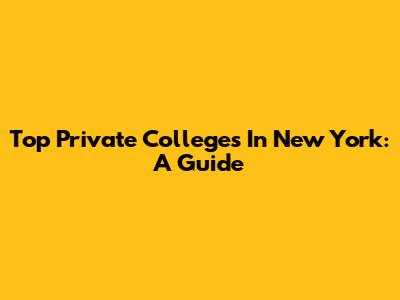 Top Private Colleges In New York: A Guide