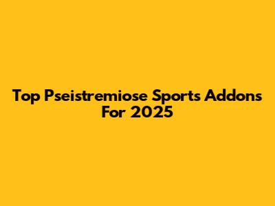 Top Pseistremiose Sports Addons For 2025