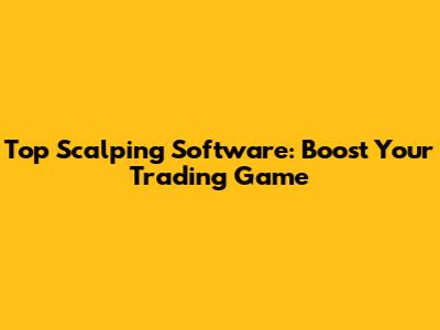 Top Scalping Software: Boost Your Trading Game
