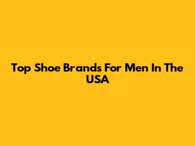 Top Shoe Brands For Men In The USA
