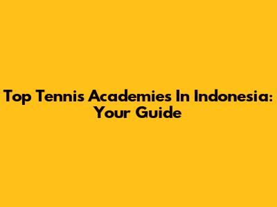 Top Tennis Academies In Indonesia: Your Guide