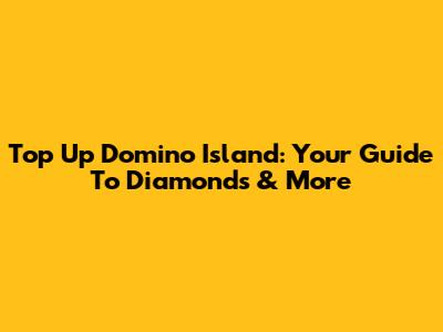 Top Up Domino Island: Your Guide To Diamonds & More