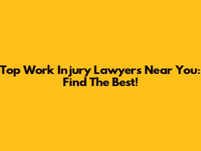Top Work Injury Lawyers Near You: Find The Best!