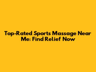 Top-Rated Sports Massage Near Me: Find Relief Now