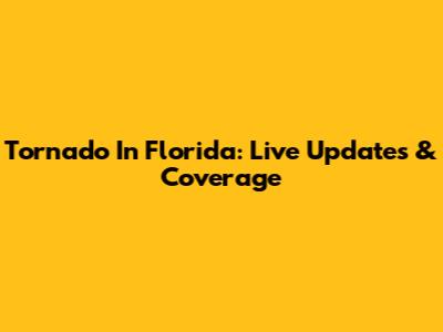 Tornado In Florida: Live Updates & Coverage