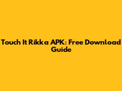 Touch It Rikka APK: Free Download Guide